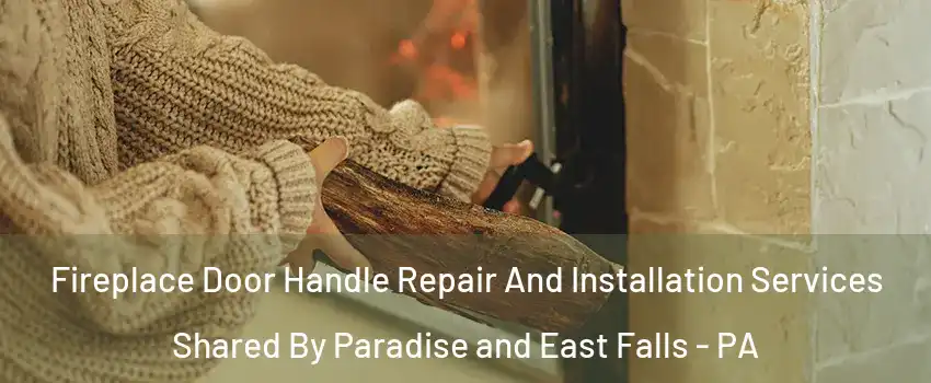 Fireplace Door Handle Repair And Installation Services Shared By Paradise and East Falls - PA