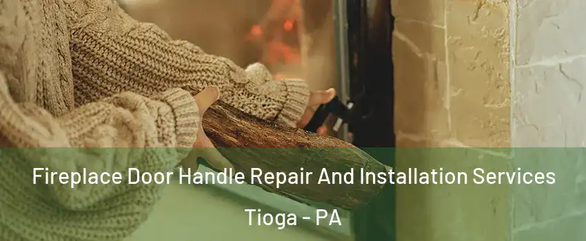 Fireplace Door Handle Repair And Installation Services Tioga - PA