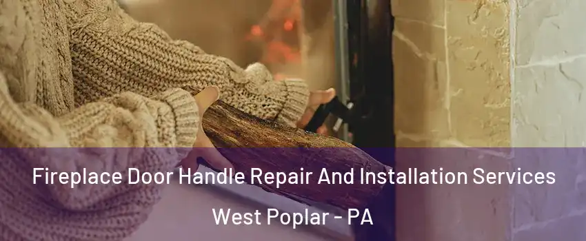 Fireplace Door Handle Repair And Installation Services West Poplar - PA