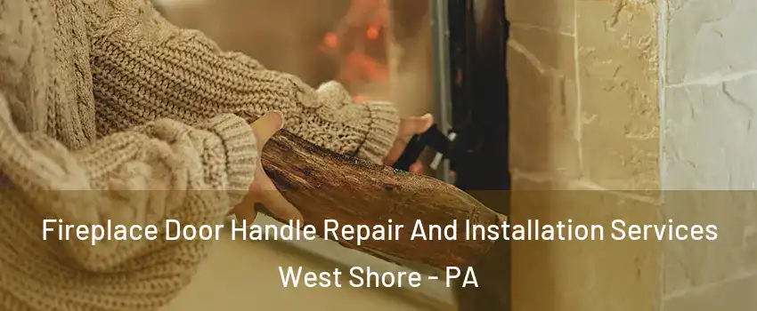 Fireplace Door Handle Repair And Installation Services West Shore - PA