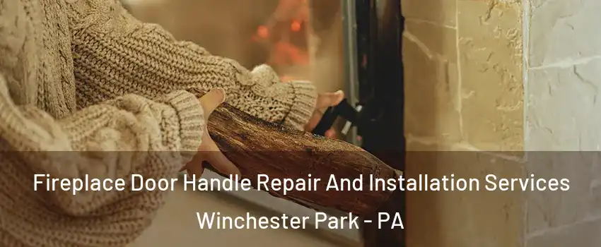 Fireplace Door Handle Repair And Installation Services Winchester Park - PA