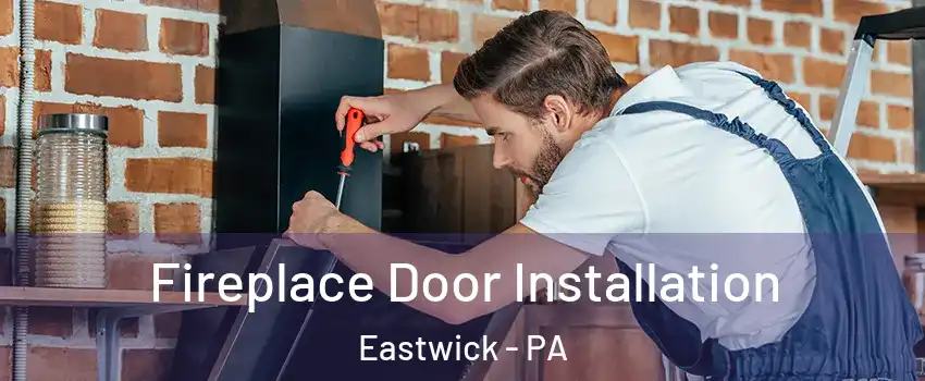 Fireplace Door Installation Eastwick - PA