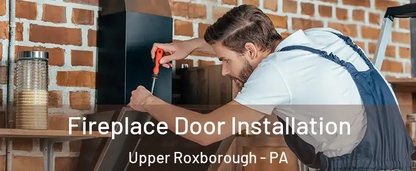 Fireplace Door Installation Upper Roxborough - PA