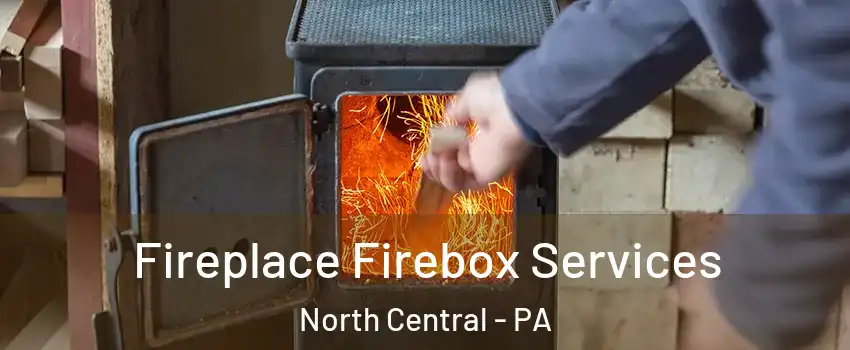 Fireplace Firebox Services North Central - PA