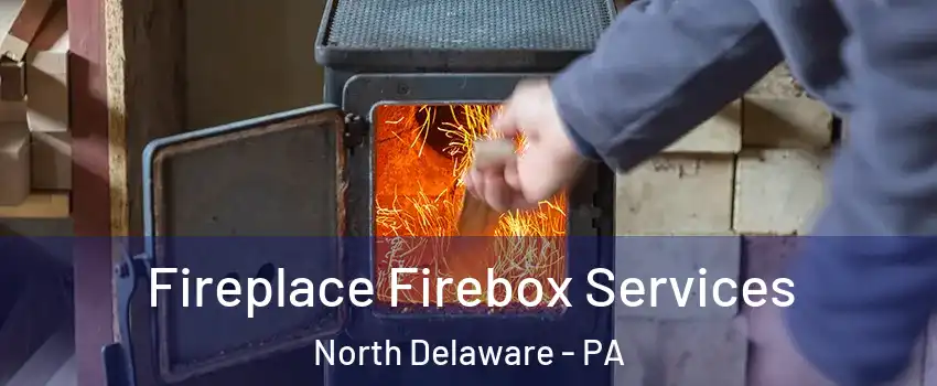 Fireplace Firebox Services North Delaware - PA