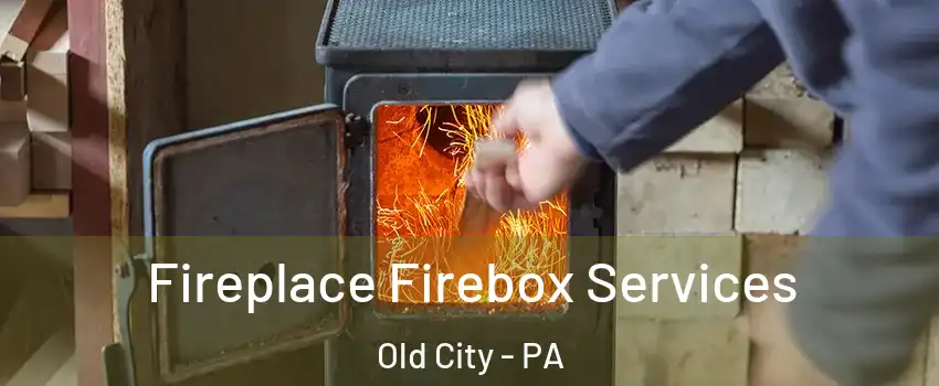 Fireplace Firebox Services Old City - PA