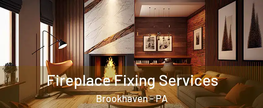 Fireplace Fixing Services Brookhaven - PA