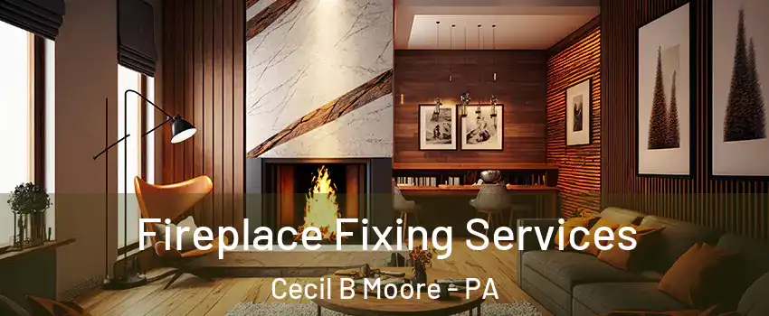 Fireplace Fixing Services Cecil B Moore - PA