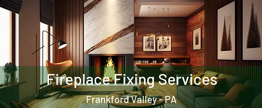 Fireplace Fixing Services Frankford Valley - PA