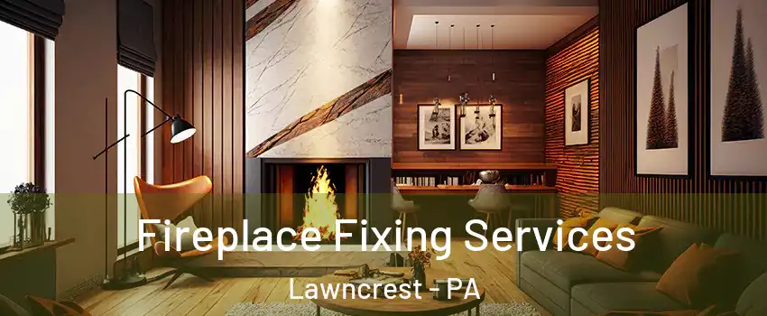 Fireplace Fixing Services Lawncrest - PA