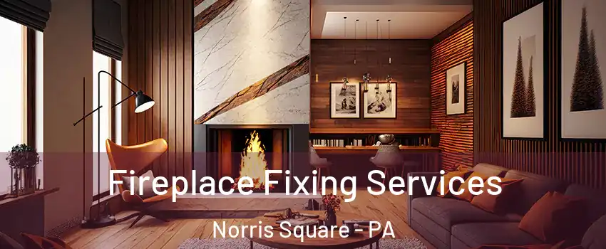 Fireplace Fixing Services Norris Square - PA