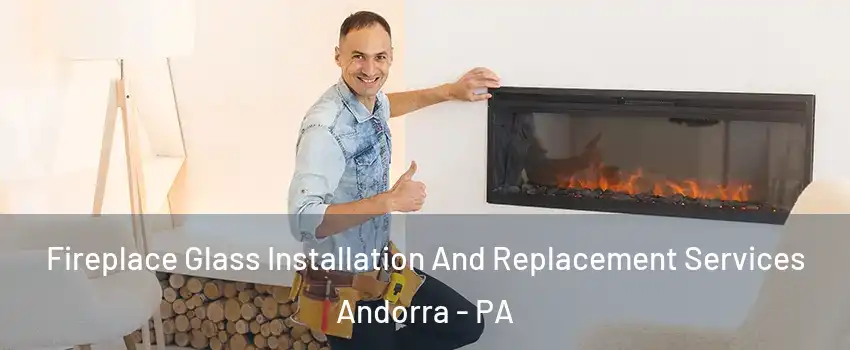 Fireplace Glass Installation And Replacement Services Andorra - PA