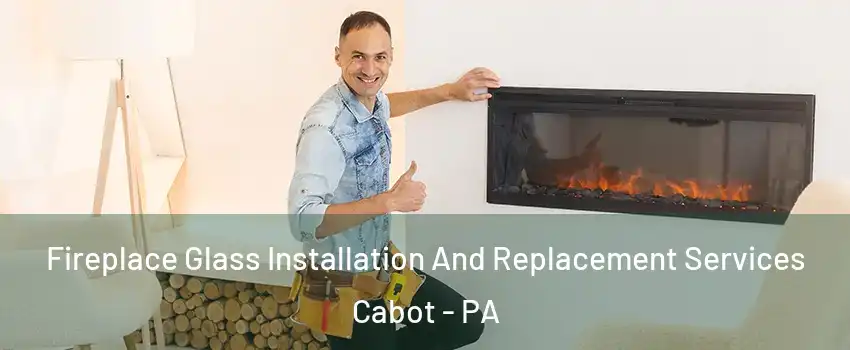 Fireplace Glass Installation And Replacement Services Cabot - PA