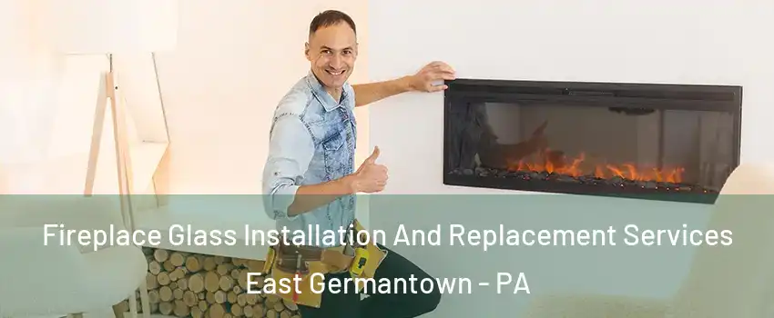 Fireplace Glass Installation And Replacement Services East Germantown - PA