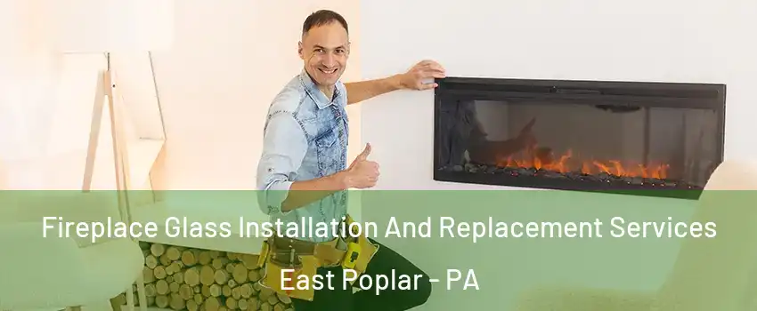 Fireplace Glass Installation And Replacement Services East Poplar - PA