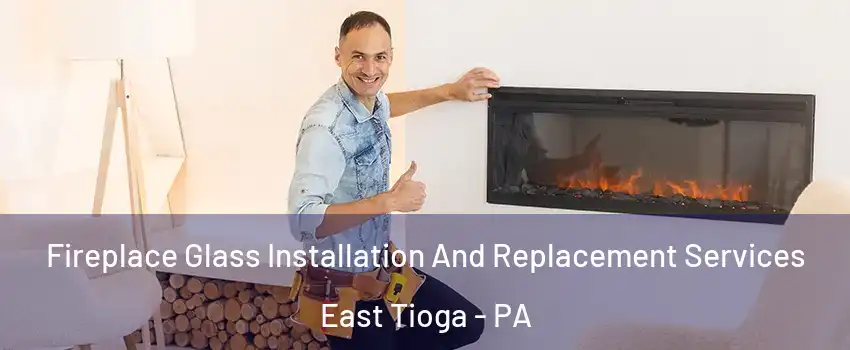 Fireplace Glass Installation And Replacement Services East Tioga - PA