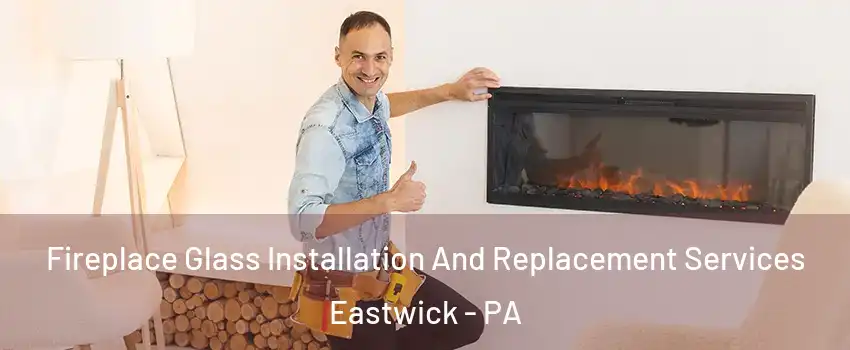 Fireplace Glass Installation And Replacement Services Eastwick - PA