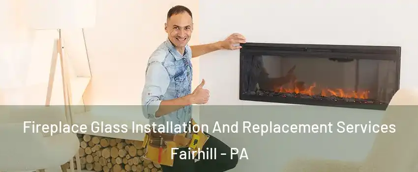 Fireplace Glass Installation And Replacement Services Fairhill - PA