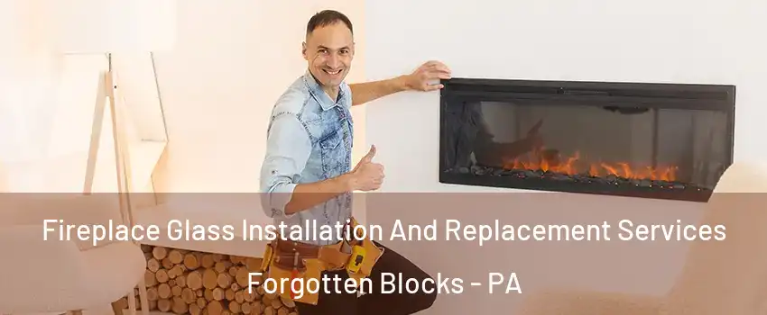 Fireplace Glass Installation And Replacement Services Forgotten Blocks - PA