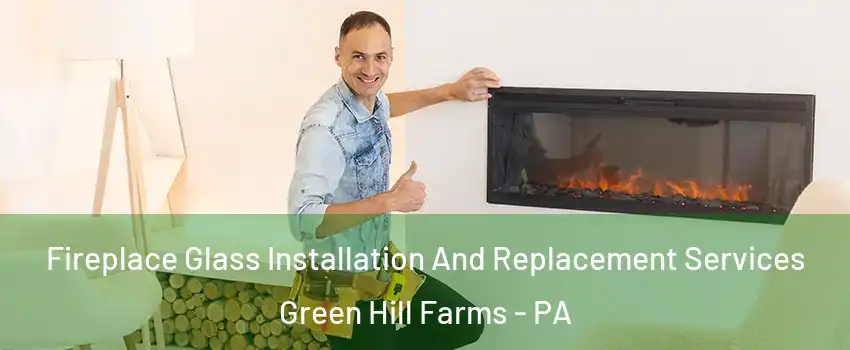Fireplace Glass Installation And Replacement Services Green Hill Farms - PA