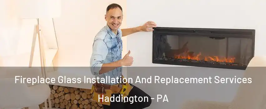 Fireplace Glass Installation And Replacement Services Haddington - PA