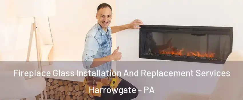 Fireplace Glass Installation And Replacement Services Harrowgate - PA