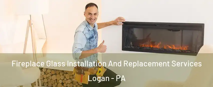 Fireplace Glass Installation And Replacement Services Logan - PA