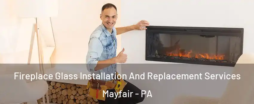 Fireplace Glass Installation And Replacement Services Mayfair - PA