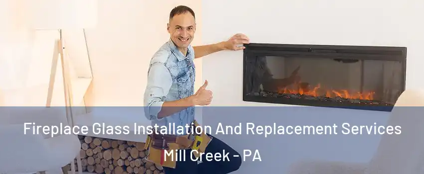 Fireplace Glass Installation And Replacement Services Mill Creek - PA