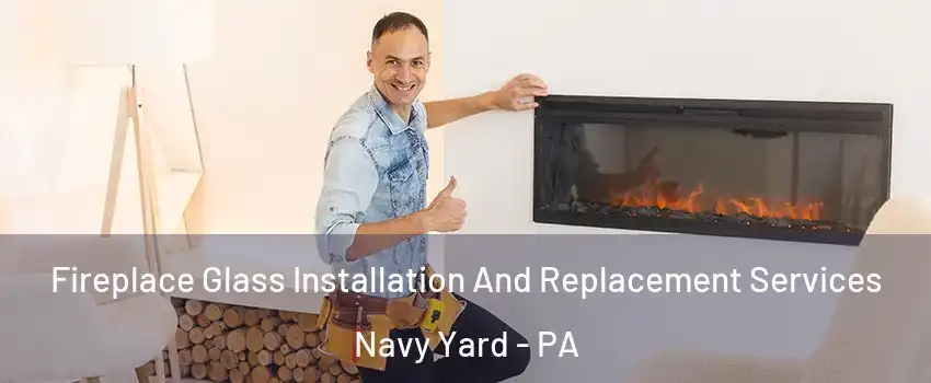Fireplace Glass Installation And Replacement Services Navy Yard - PA