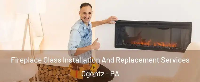 Fireplace Glass Installation And Replacement Services Ogontz - PA