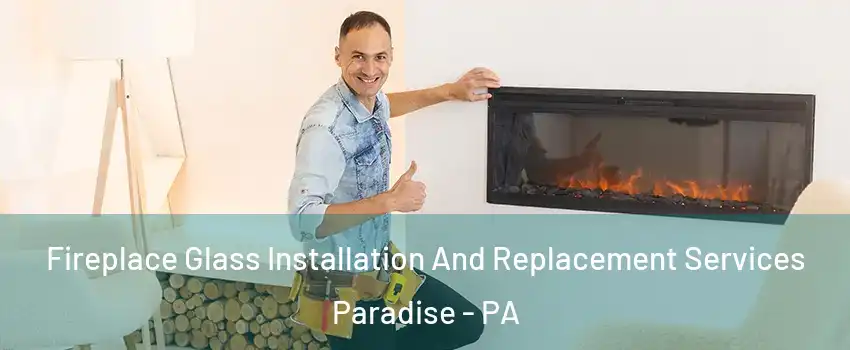Fireplace Glass Installation And Replacement Services Paradise - PA