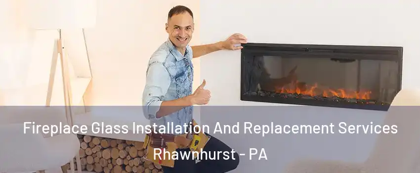 Fireplace Glass Installation And Replacement Services Rhawnhurst - PA