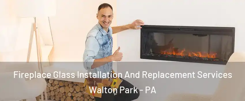 Fireplace Glass Installation And Replacement Services Walton Park - PA