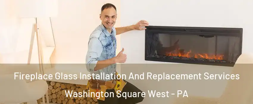 Fireplace Glass Installation And Replacement Services Washington Square West - PA