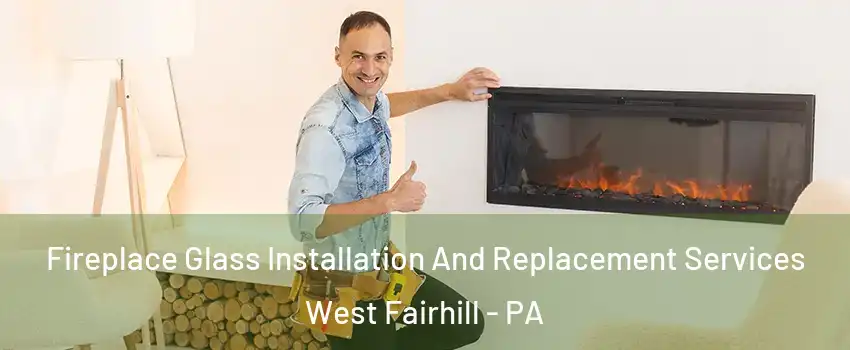 Fireplace Glass Installation And Replacement Services West Fairhill - PA