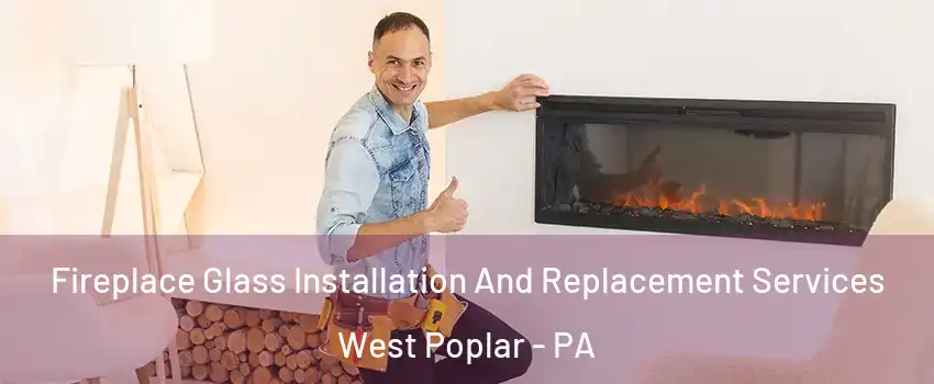Fireplace Glass Installation And Replacement Services West Poplar - PA