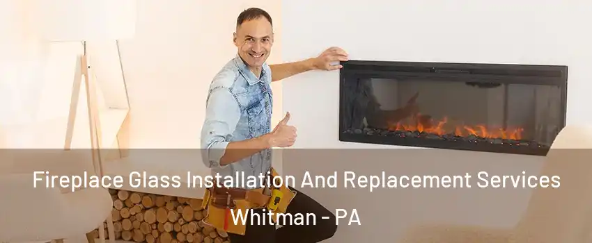 Fireplace Glass Installation And Replacement Services Whitman - PA
