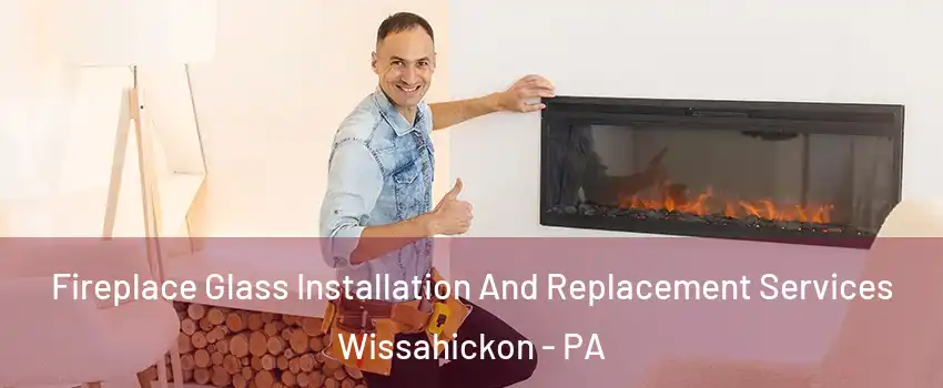 Fireplace Glass Installation And Replacement Services Wissahickon - PA
