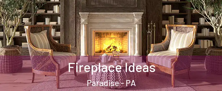 Fireplace Ideas Paradise - PA