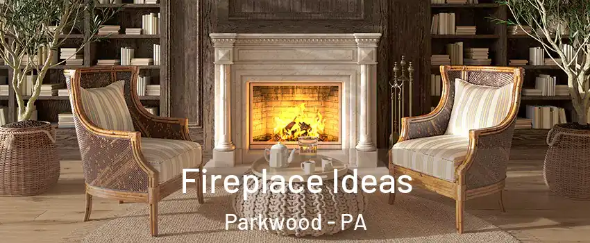 Fireplace Ideas Parkwood - PA