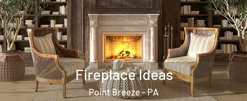 Fireplace Ideas Point Breeze - PA