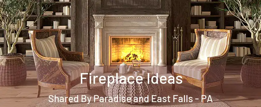 Fireplace Ideas Shared By Paradise and East Falls - PA