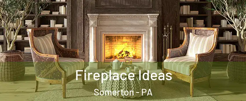 Fireplace Ideas Somerton - PA