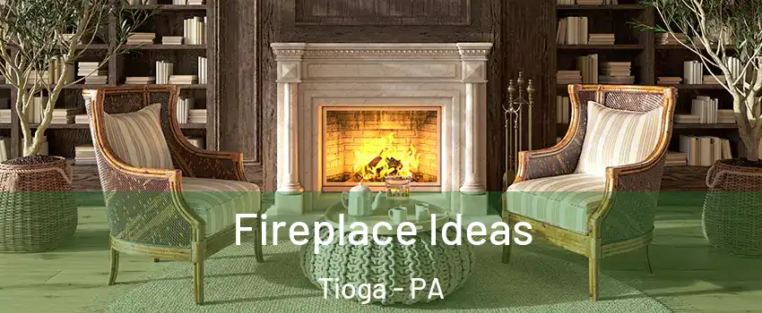 Fireplace Ideas Tioga - PA