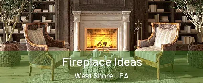 Fireplace Ideas West Shore - PA