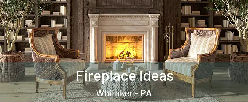 Fireplace Ideas Whitaker - PA