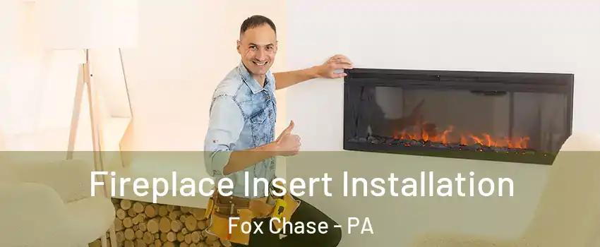 Fireplace Insert Installation Fox Chase - PA