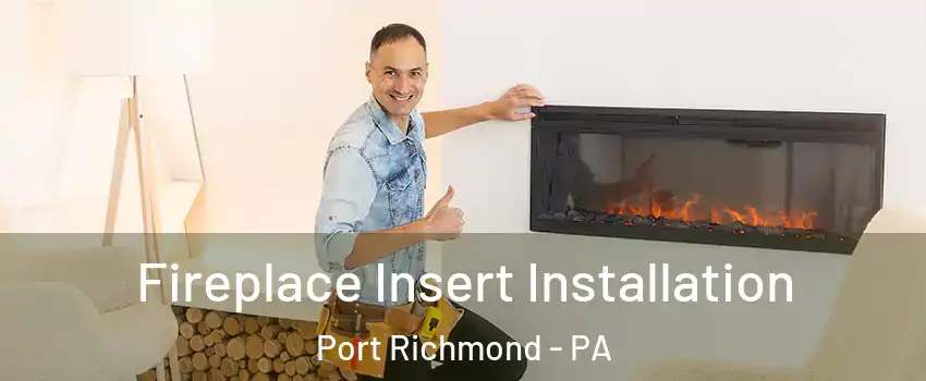 Fireplace Insert Installation Port Richmond - PA