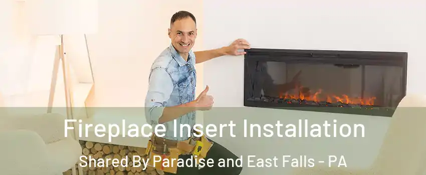 Fireplace Insert Installation Shared By Paradise and East Falls - PA